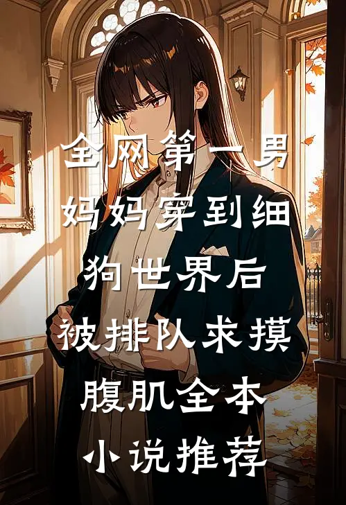 全网第一男妈妈穿到细狗世界后，被排队求摸腹肌全本小说推荐