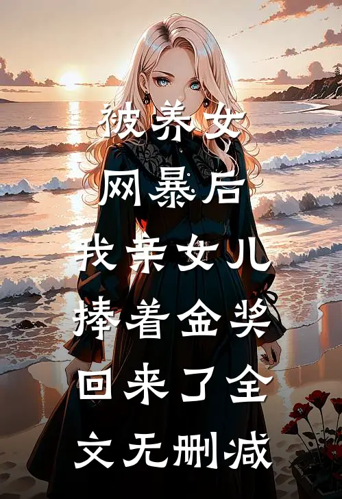 被养女网暴后，我亲女儿捧着金奖回来了全文无删减