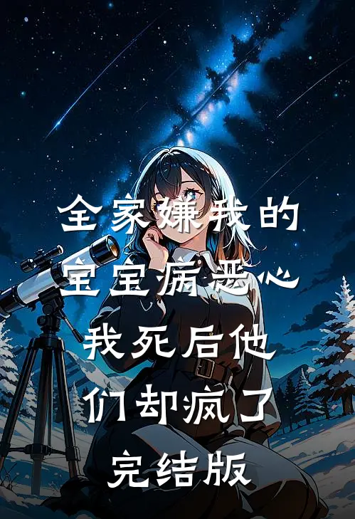 全家嫌我的宝宝病恶心，我死后他们却疯了完结版