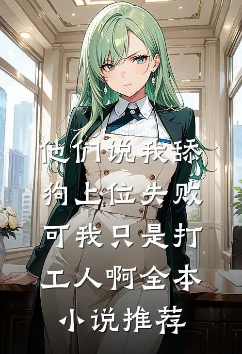 他们说我舔狗上位失败，可我只是打工人啊全本小说推荐