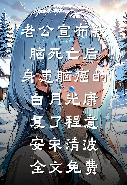 老公宣布我脑死亡后，身患脑癌的白月光康复了程意安宋清波全文免费