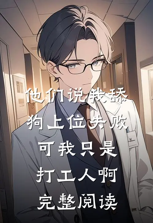 他们说我舔狗上位失败，可我只是打工人啊完整阅读