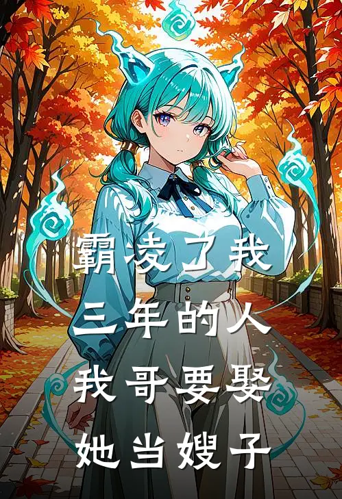 霸凌了我三年的人，我哥要娶她当嫂子