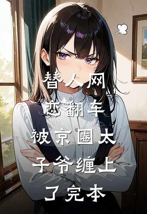 替人网恋翻车，被京圈太子爷缠上了完本