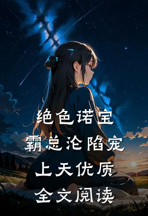 绝色诺宝，霸总沦陷宠上天优质全文阅读