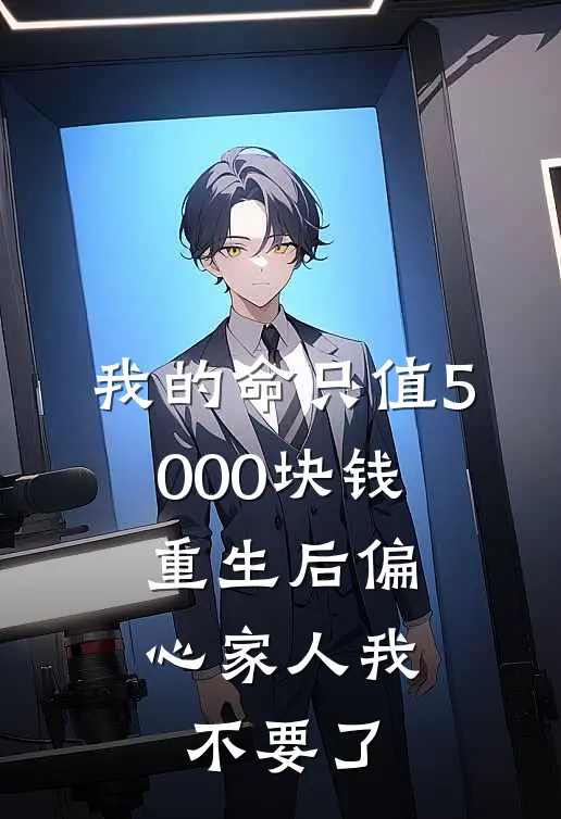 我的命只值5000块钱，重生后偏心家人我不要了