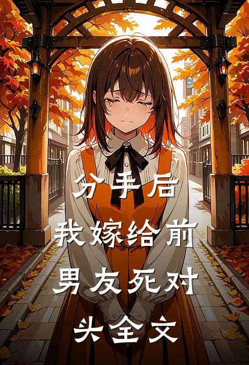 分手后，我嫁给前男友死对头全文