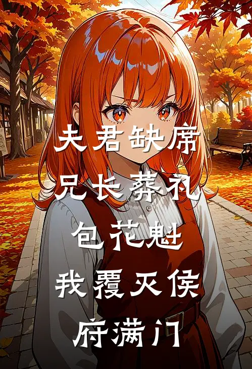夫君缺席兄长葬礼包花魁，我覆灭侯府满门