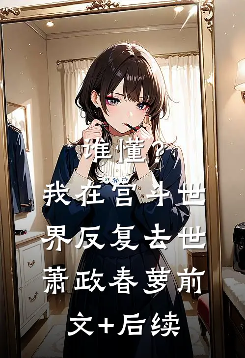 谁懂？我在宫斗世界反复去世萧政春萝前文+后续