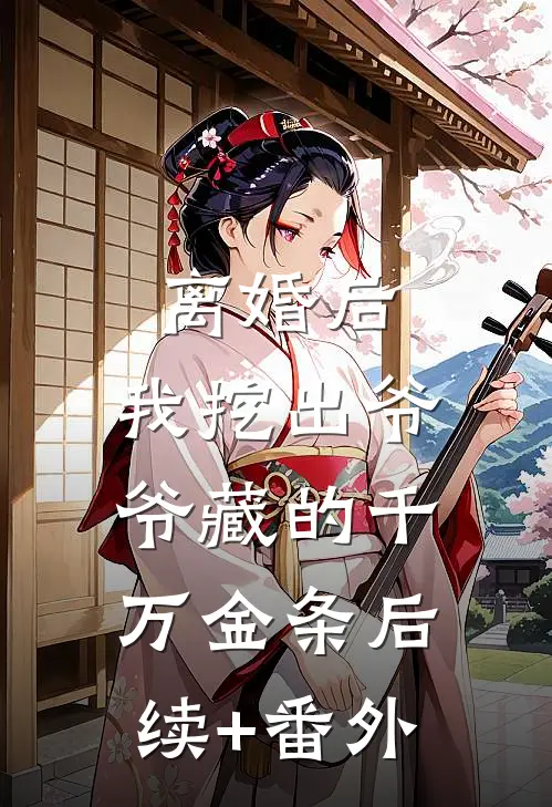离婚后：我挖出爷爷藏的千万金条后续+番外
