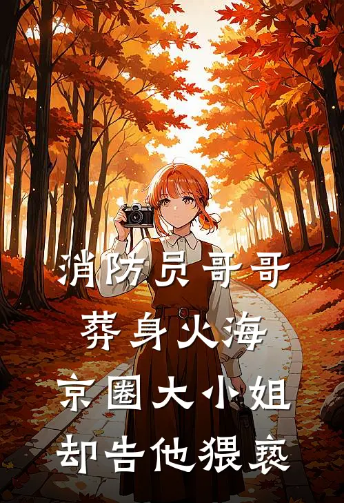 消防员哥哥葬身火海，京圈大小姐却告他猥亵