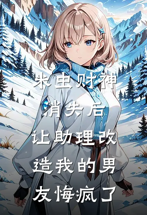 米虫财神消失后,让助理改造我的男友悔疯了