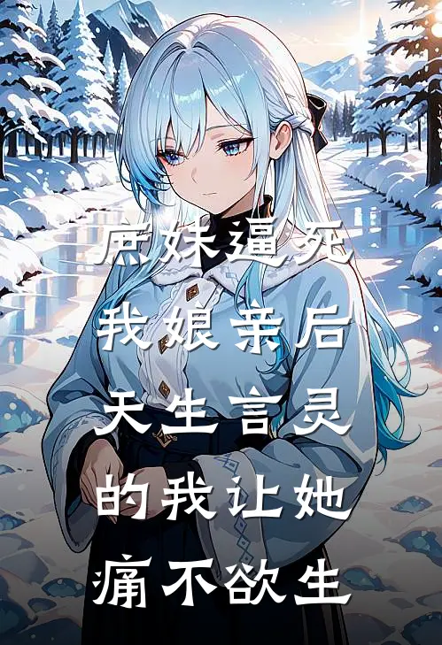 庶妹逼死我娘亲后，天生言灵的我让她痛不欲生