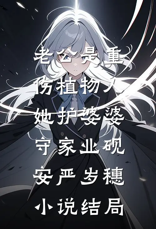 老公是重伤植物人，她护婆婆，守家业砚安严岁穗小说结局