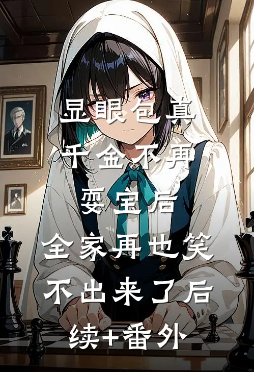 显眼包真千金不再耍宝后,全家再也笑不出来了后续+番外