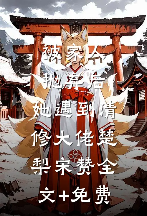 被家人抛弃后，她遇到清修大佬楚梨宋赞全文+免费