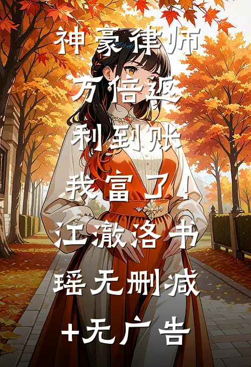 神豪律师：万倍返利到账，我富了！江澈洛书瑶无删减+无广告