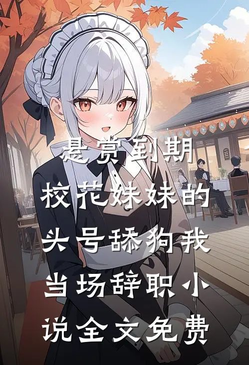 悬赏到期，校花妹妹的头号舔狗我当场辞职小说全文免费