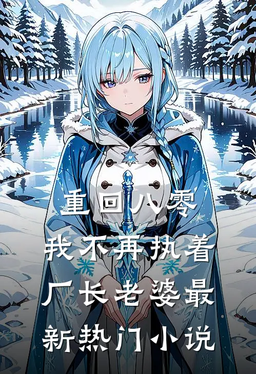 重回八零，我不再执着厂长老婆最新热门小说