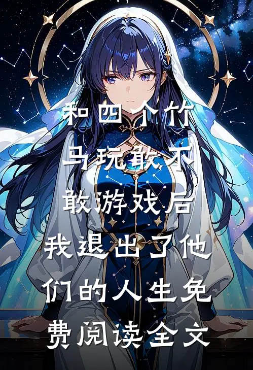 和四个竹马玩敢不敢游戏后，我退出了他们的人生免费阅读全文