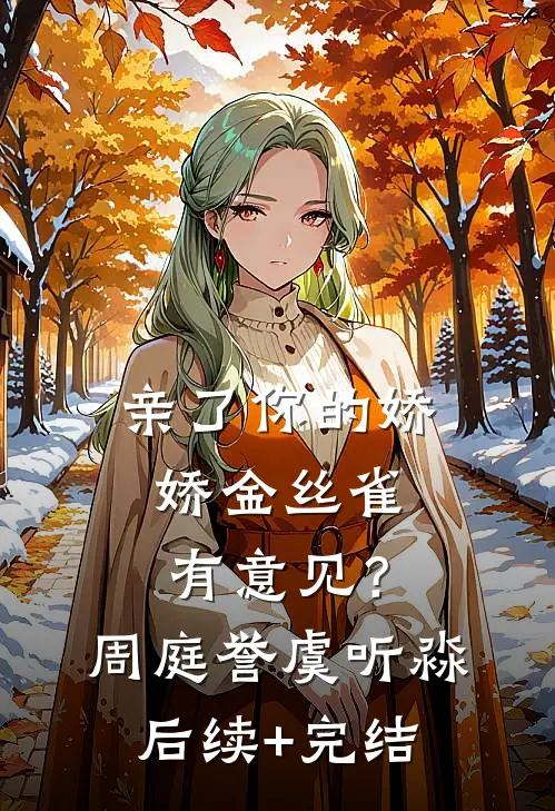 亲了你的娇娇金丝雀，有意见？周庭誉虞听淼后续+完结
