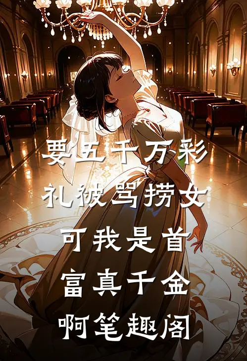 要五千万彩礼被骂捞女，可我是首富真千金啊笔趣阁