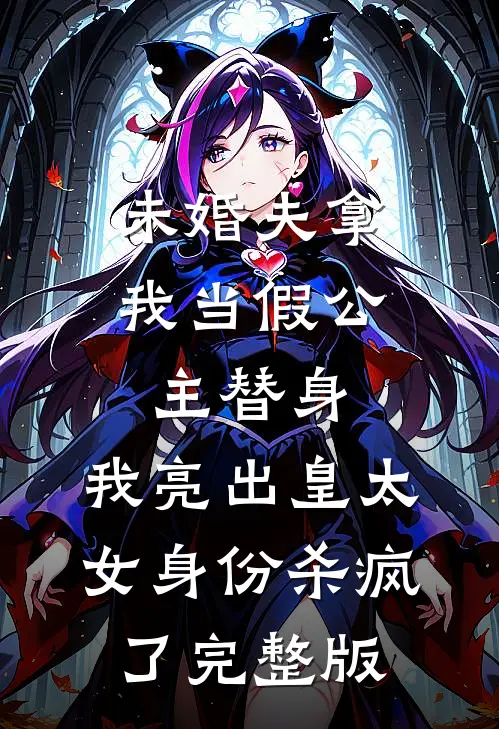 未婚夫拿我当假公主替身，我亮出皇太女身份杀疯了完整版