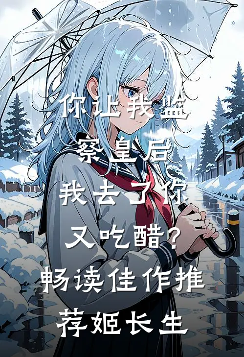 你让我监察皇后，我去了你又吃醋？畅读佳作推荐姬长生