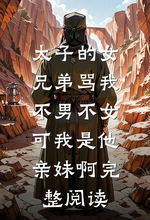 太子的女兄弟骂我不男不女，可我是他亲妹啊完整阅读