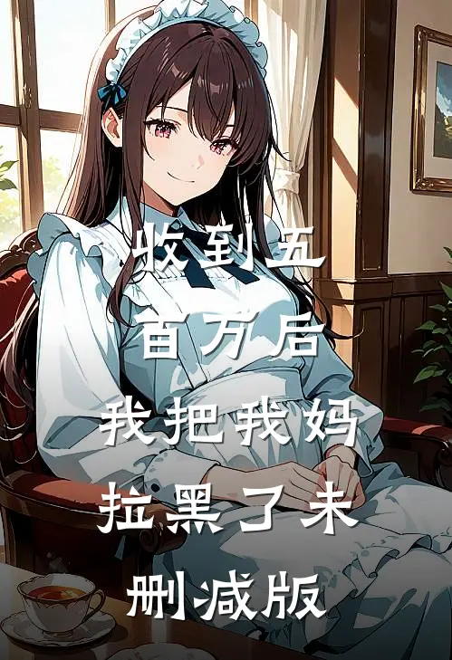 收到五百万后，我把我妈拉黑了未删减版