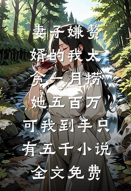 妻子嫌赘婿的我太贪一月捞她五百万，可我到手只有五千小说全文免费