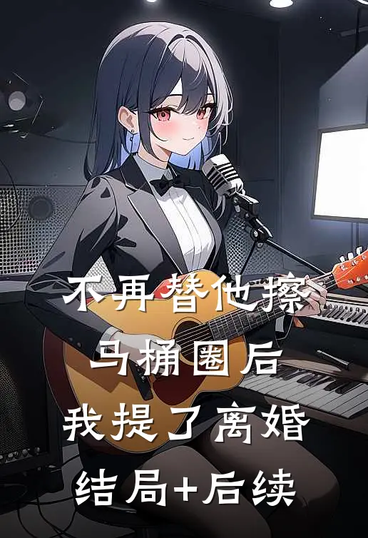 不再替他擦马桶圈后，我提了离婚结局+后续