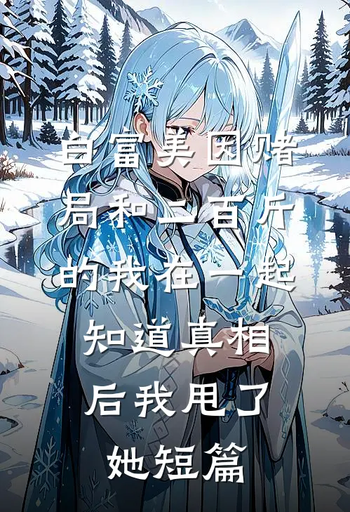 白富美因赌局和二百斤的我在一起，知道真相后我甩了她短篇