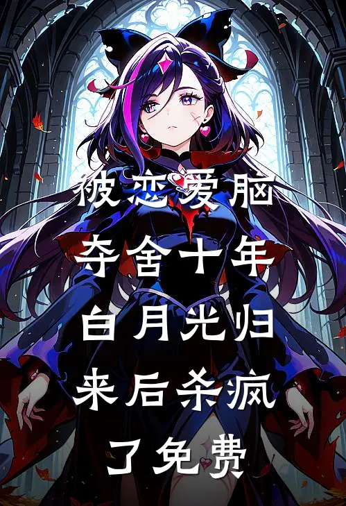 被恋爱脑夺舍十年，白月光归来后杀疯了免费