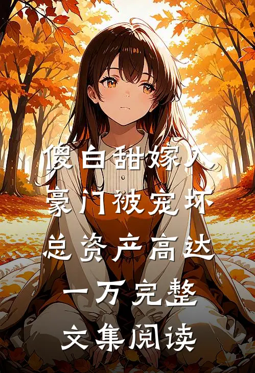 傻白甜嫁入豪门被宠坏，总资产高达一万完整文集阅读