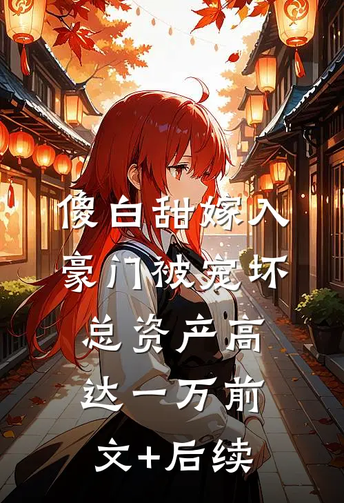 傻白甜嫁入豪门被宠坏，总资产高达一万前文+后续