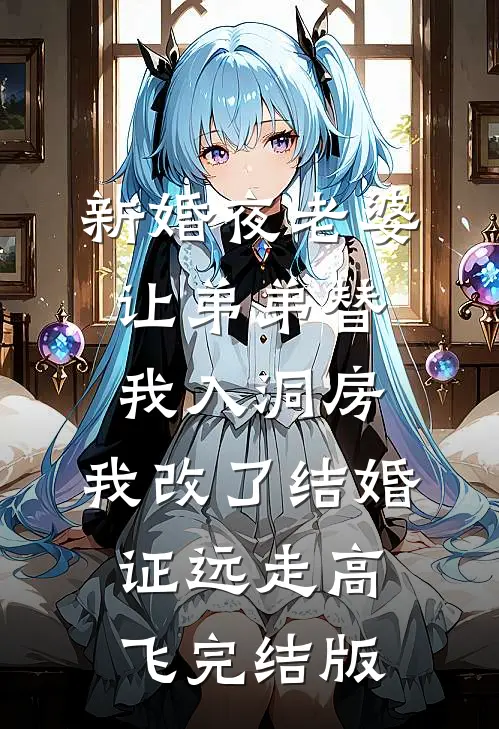 新婚夜老婆让弟弟替我入洞房，我改了结婚证远走高飞完结版