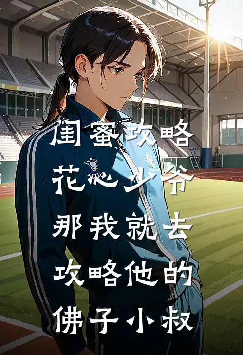 闺蜜攻略花心少爷，那我就去攻略他的佛子小叔