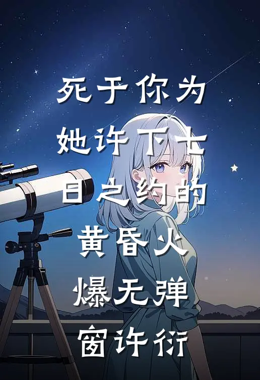 死于你为她许下七日之约的黄昏火爆无弹窗许衍(许衍林晚)热门网络小说_最新完本小说死于你为她许下七日之约的黄昏火爆无弹窗许衍(许衍林晚)