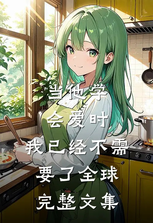 当他学会爱时，我已经不需要了全球完整文集(顾泽云墨迟)全文阅读免费全集_完结小说当他学会爱时，我已经不需要了全球完整文集顾泽云墨迟