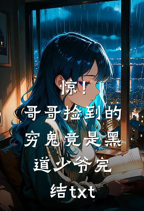 惊！哥哥捡到的穷鬼竟是黑道少爷完结txt