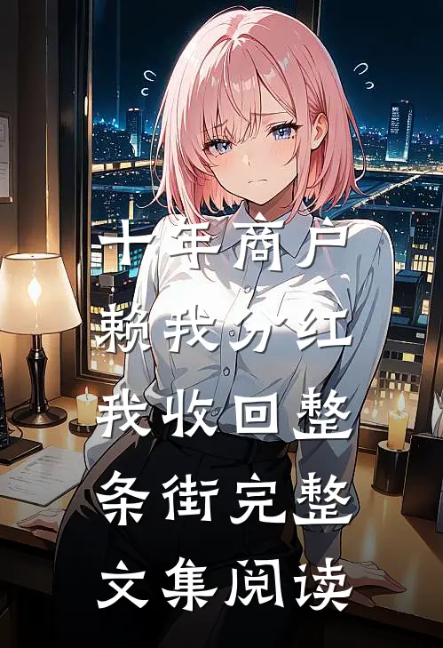 十年商户赖我分红，我收回整条街完整文集阅读
