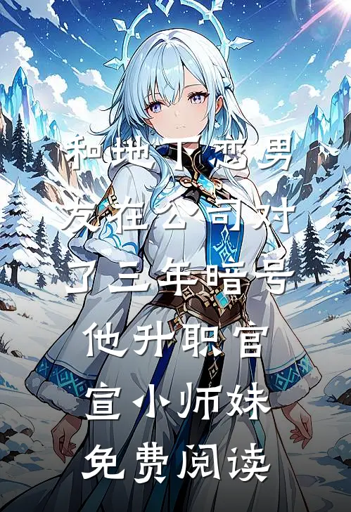 和地下恋男友在公司对了三年暗号，他升职官宣小师妹免费阅读