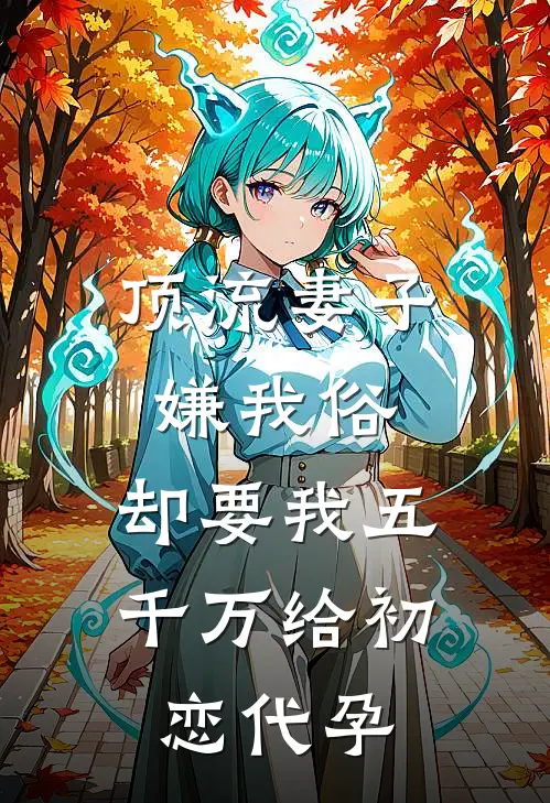 顶流妻子嫌我俗，却要我五千万给初恋代孕