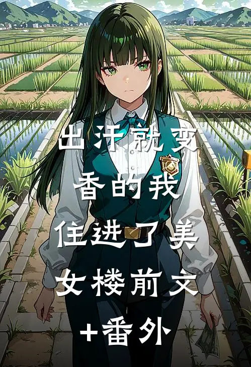出汗就变香的我，住进了美女楼前文+番外