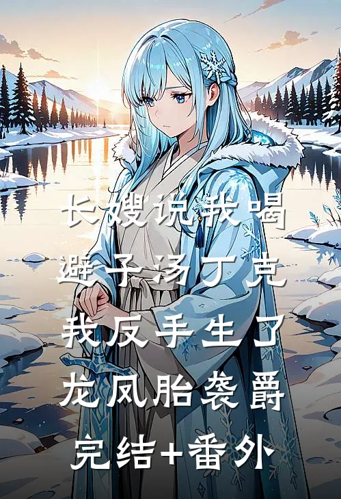 长嫂说我喝避子汤丁克，我反手生了龙凤胎袭爵完结+番外