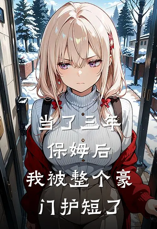 当了三年保姆后，我被整个豪门护短了