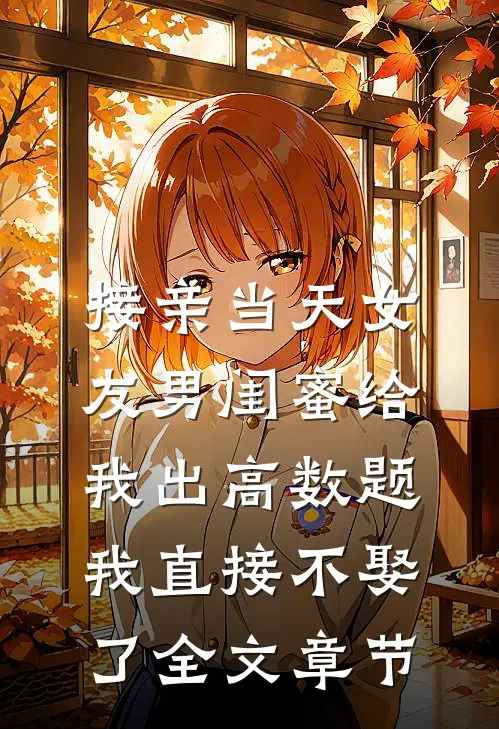 接亲当天女友男闺蜜给我出高数题，我直接不娶了全文章节