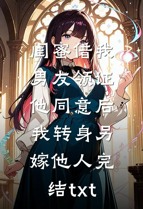 闺蜜借我男友领证，他同意后我转身另嫁他人完结txt