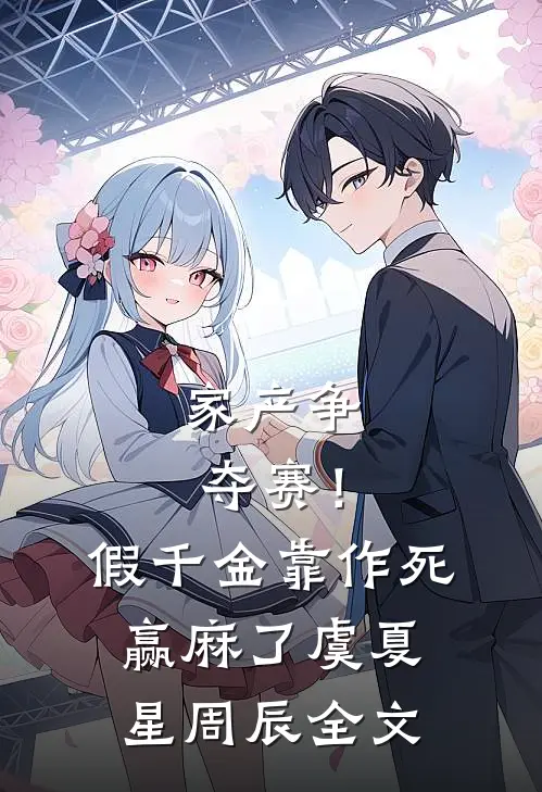 家产争夺赛！假千金靠作死赢麻了虞夏星周辰全文